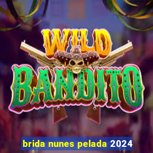 brida nunes pelada 2024